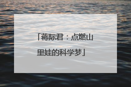 蒋际君：点燃山里娃的科学梦