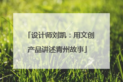 设计师刘凯：用文创产品讲述青州故事