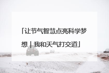 让节气智慧点亮科学梦想｜我和天气打交道