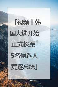 视频丨韩国大选开始正式投票 5名候选人竞逐总统