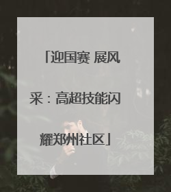 迎国赛 展风采：高超技能闪耀郑州社区