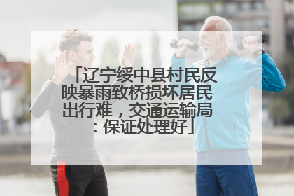 辽宁绥中县村民反映暴雨致桥损坏居民出行难，交通运输局：保证处理好