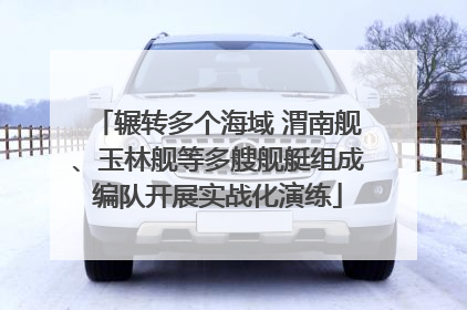 辗转多个海域 渭南舰、玉林舰等多艘舰艇组成编队开展实战化演练