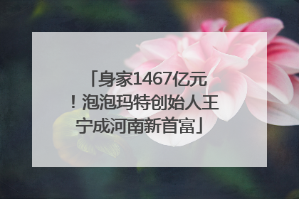 身家1467亿元！泡泡玛特创始人王宁成河南新首富