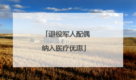 退役军人配偶纳入医疗优惠