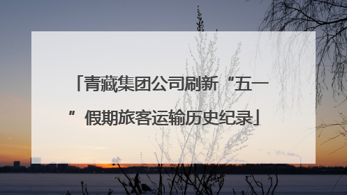 青藏集团公司刷新“五一”假期旅客运输历史纪录