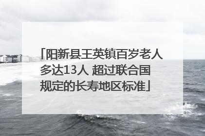 阳新县王英镇百岁老人多达13人 超过联合国规定的长寿地区标准