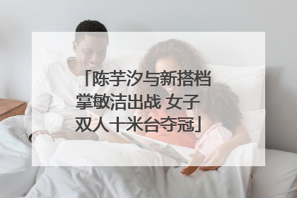 陈芋汐与新搭档掌敏洁出战 女子双人十米台夺冠