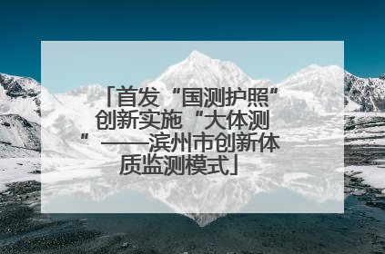 首发“国测护照” 创新实施“大体测”——滨州市创新体质监测模式