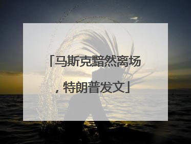 马斯克黯然离场，特朗普发文