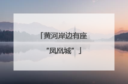黄河岸边有座“凤凰城”