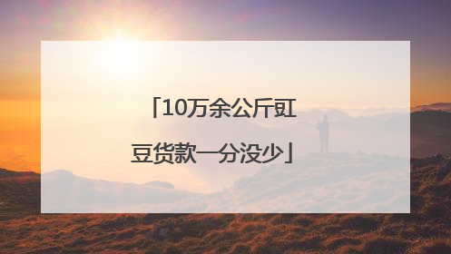 10万余公斤豇豆货款一分没少