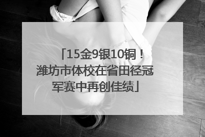 15金9银10铜！潍坊市体校在省田径冠军赛中再创佳绩