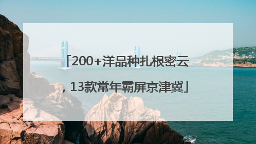 200+洋品种扎根密云，13款常年霸屏京津冀