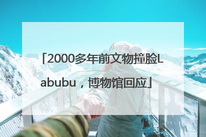 2000多年前文物撞脸Labubu，博物馆回应