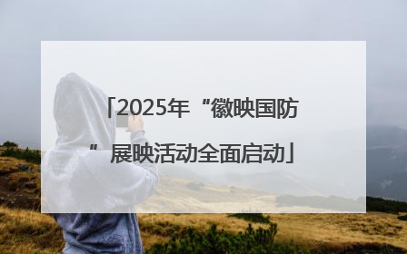 2025年“徽映国防”展映活动全面启动