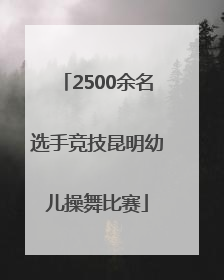 2500余名选手竞技昆明幼儿操舞比赛