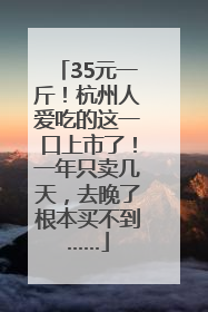 35元一斤！杭州人爱吃的这一口上市了！一年只卖几天，去晚了根本买不到……
