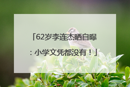 62岁李连杰晒自曝：小学文凭都没有！