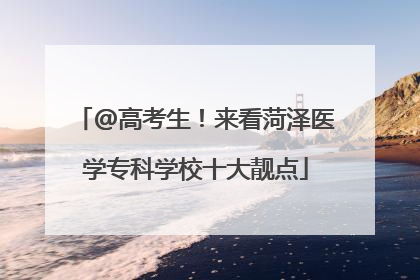 @高考生！来看菏泽医学专科学校十大靓点