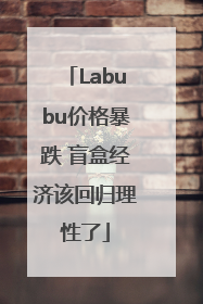 Labubu价格暴跌 盲盒经济该回归理性了