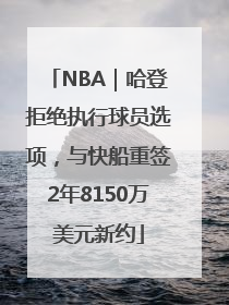 NBA｜哈登拒绝执行球员选项，与快船重签2年8150万美元新约