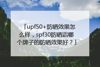 upf50+防晒效果怎么样，spf30防晒霜哪个牌子的防晒效果好？